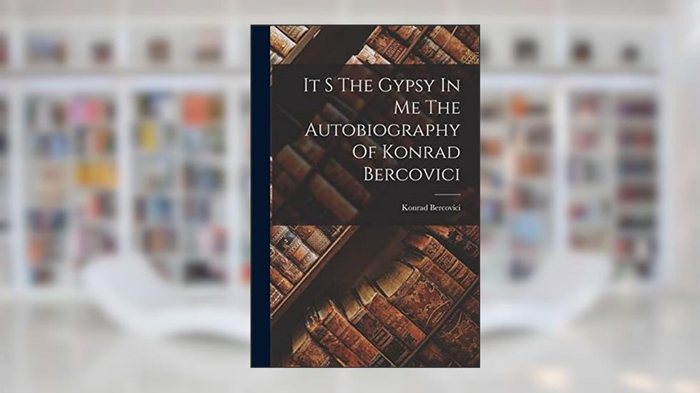 It S The Gypsy In Me The Autobiography Of Konrad Bercovici, written by Konrad Bercovici