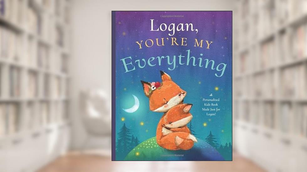 Logan, You're My Everything: A Personalized Kids Book Just for Logan! (Personalized Children's Book Gift for Baby Showers and Birthdays), written by Miles Tucker