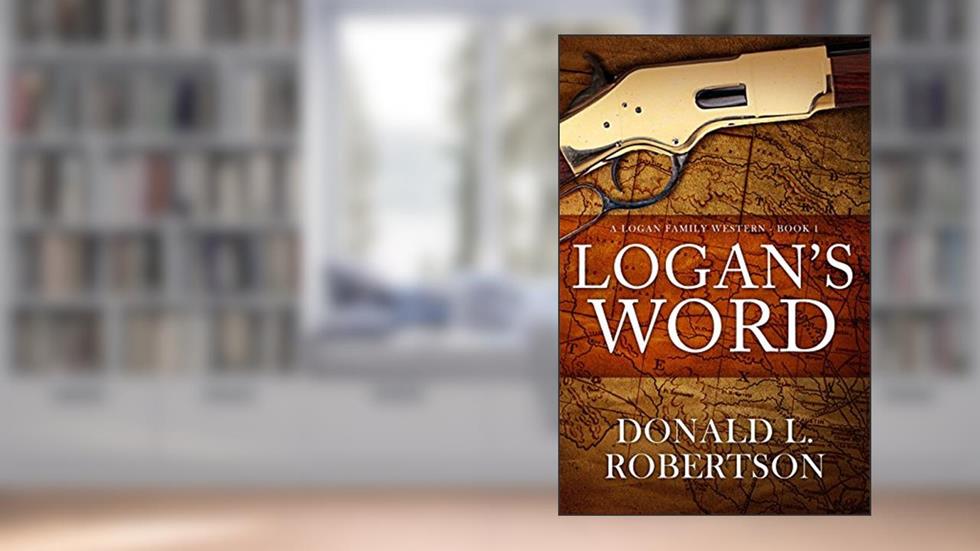 Logan's Word: A Logan Family Western - Book 1 (Logan Family Western Series), written by Donald L. Robertson