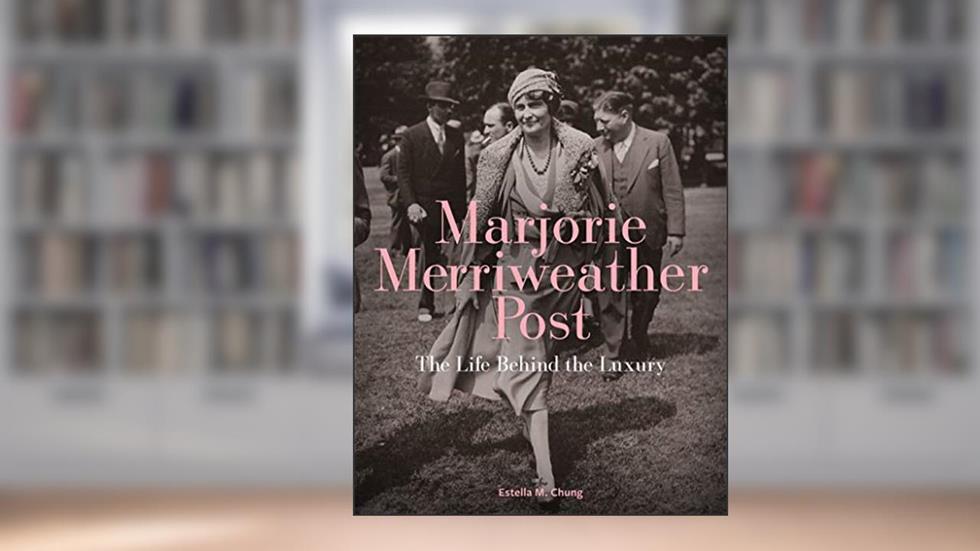Marjorie Merriweather Post: The Life Behind the Luxury, written by Estella M. Chung