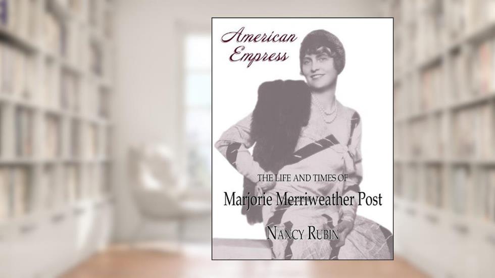 American Empress: The Life and Times of Marjorie Merriweather Post, written by Nancy Rubin Stuart