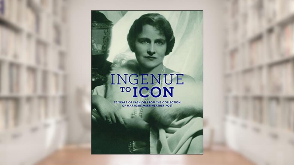 Ingenue to Icon: 70 Years of Fashion from the Collection of Marjorie Merriweather Post, written by Howard Vincent Kurtz