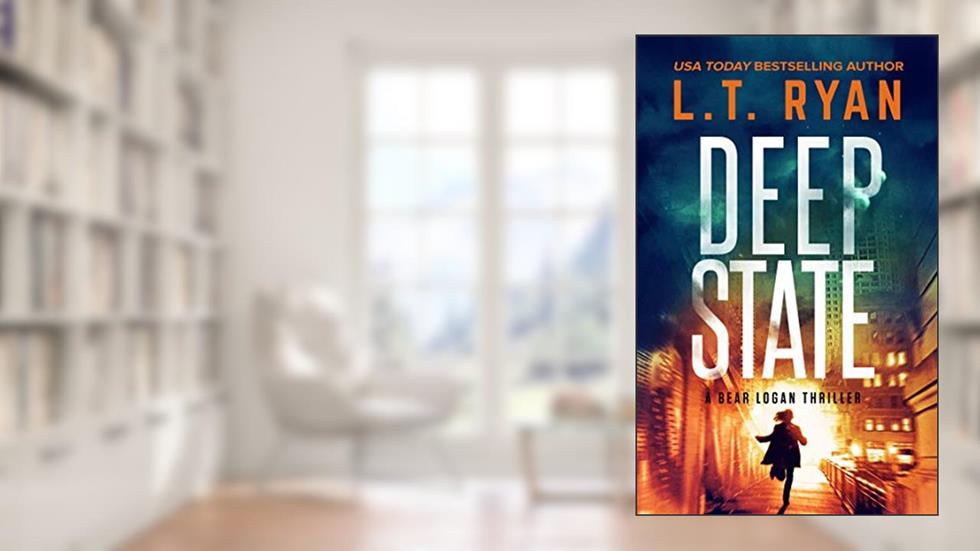 Deep State: A Bear Logan Thriller (Bear Logan Thrillers Book 4), written by L.T. Ryan