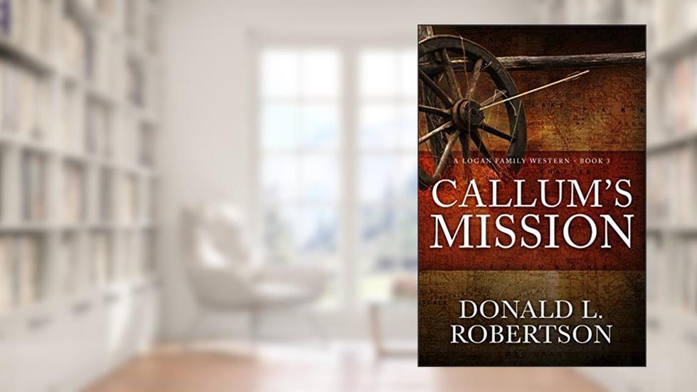 Callum's Mission: A Logan Family Western - Book 3 (Logan Family Western Series), written by Donald L. Robertson