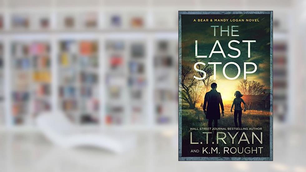 The Last Stop (Bear & Mandy Logan Book 3), written by L.T. Ryan; K.M. Rought