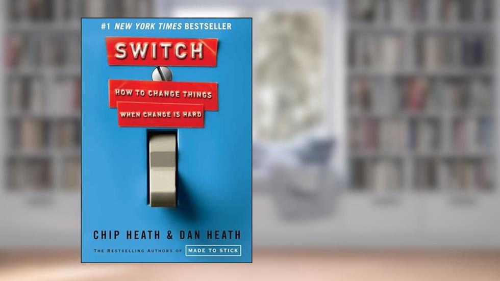 Switch: How to Change Things When Change Is Hard, written by Chip Heath; Dan Heath