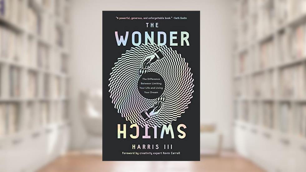 The Wonder Switch: The Difference Between Limiting Your Life and Living Your Dream, written by Harris III