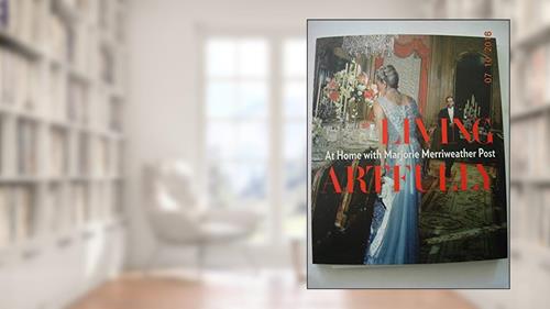 Cover from Living Artfully: At Home with Marjorie Merriweather Post, written by Estella M. Chung