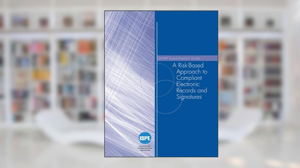 A Risk-Based Approach to Compliant Electric Records and Signatures (ISPE GAMP® Good Practice Guide), written by ISPE