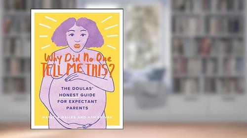Cover from Why Did No One Tell Me This?: The Doulas' (Honest) Guide for Expectant Parents, written by Natalia Hailes; Ash Spivak