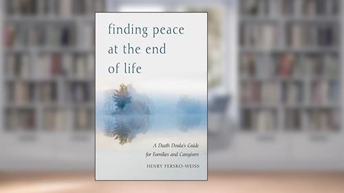 Cover from Finding Peace at the End of Life: A Death Doula's Guide for Families and Caregivers, written by Henry Fersko-Weiss LCSW