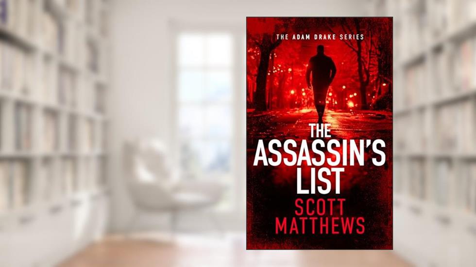 The Assassin's List: An Adam Drake novel (The Adam Drake Series Book 1), written by Scott Matthews