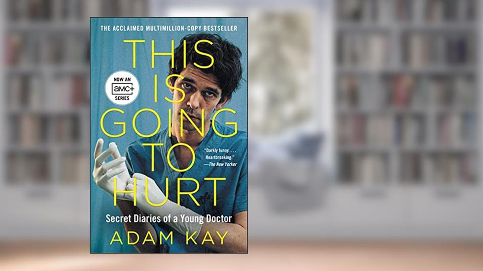 This Is Going to Hurt: Secret Diaries of a Young Doctor, written by Adam Kay
