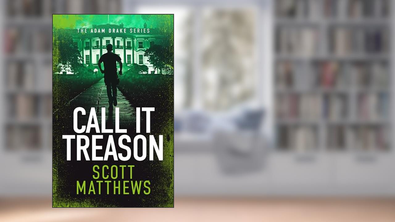 Call It Treason: An Adam Drake novel (The Adam Drake series Book 4), written by Scott Matthews