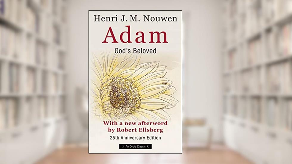 Adam: God's Beloved (25th Anniversary Edition), written by Henri J. M. Nouwen