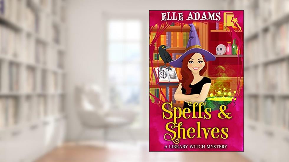 Spells & Shelves (A Library Witch Mystery Book 1), written by Elle Adams