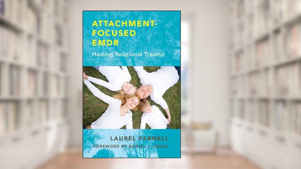 Attachment-Focused EMDR: Healing Relational Trauma, written by Laurel Parnell PhD