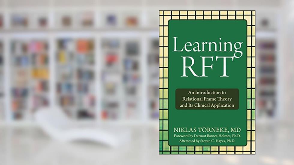 Learning RFT: An Introduction to Relational Frame Theory and Its Clinical Application, written by Niklas Törneke MD