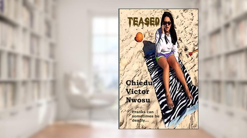 Teased, written by Chiedu Victor Nwosu