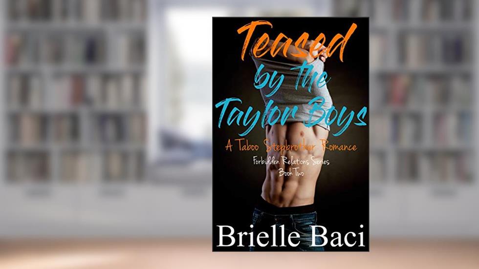 Teased by the Taylor Boys: A Taboo Stepbrother Romance (Forbidden Relations Book 2), written by Brielle Baci