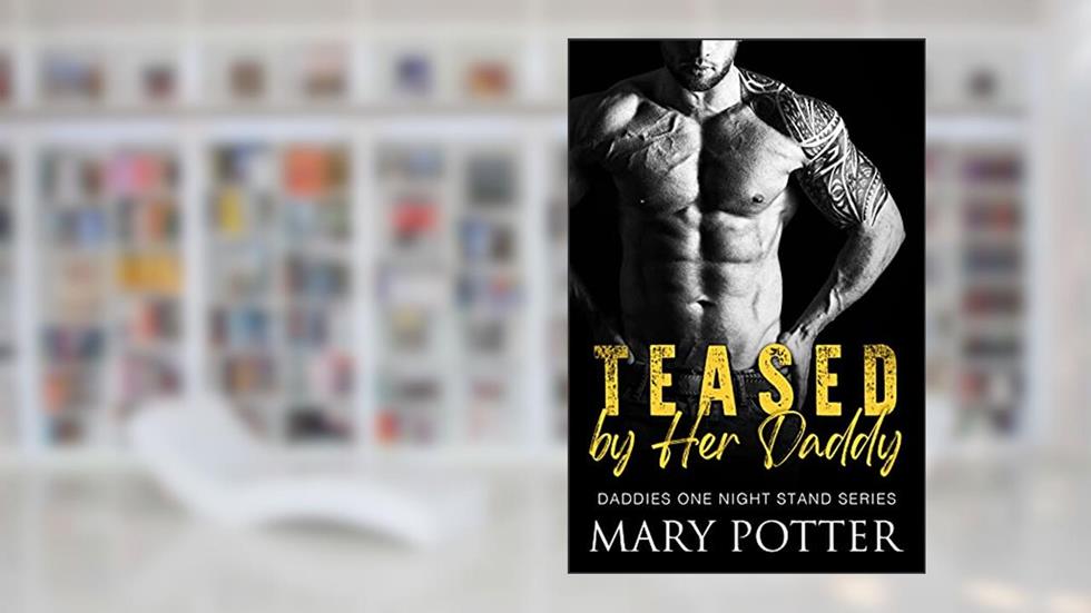 Teased by Her Daddy: An Age Play, DDlg, Instalove, Standalone, Romance (Daddies One Night Stand Series Book 1), written by Mary Potter
