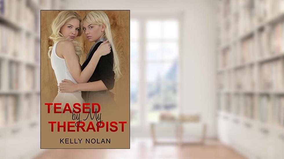 Lesbian: Teased by My Therapist: Lesbian Fiction, Lesbian Romance, First Time Lesbian, written by Kelly Nolan