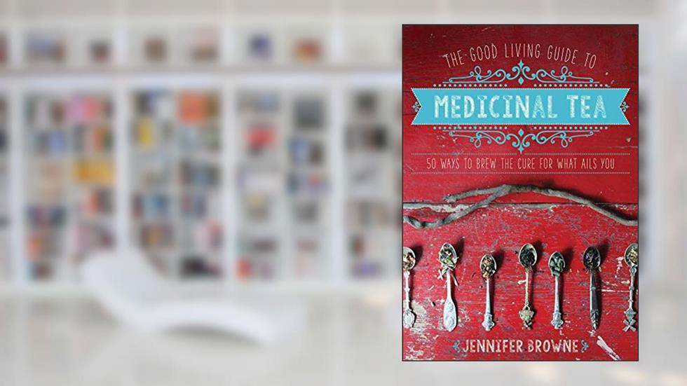 The Good Living Guide to Medicinal Tea: 50 Ways to Brew the Cure for What Ails You, written by Jennifer Browne