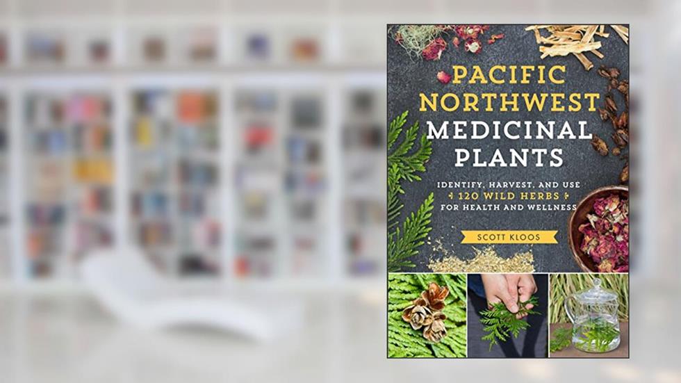 Pacific Northwest Medicinal Plants: Identify, Harvest, and Use 120 Wild Herbs for Health and Wellness (Medicinal Plants Series), written by Scott Kloos