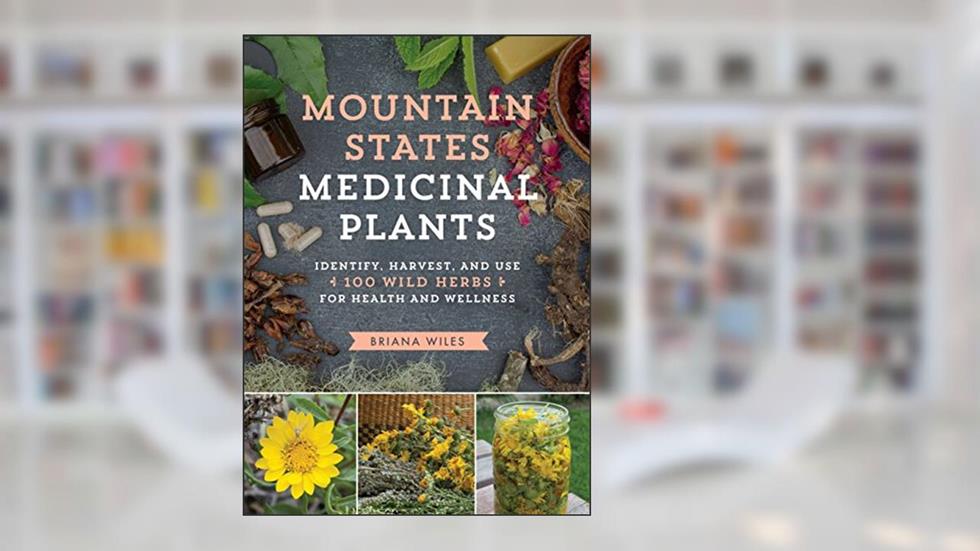 Mountain States Medicinal Plants: Identify, Harvest, and Use 100 Wild Herbs for Health and Wellness (Medicinal Plants Series), written by Briana Wiles