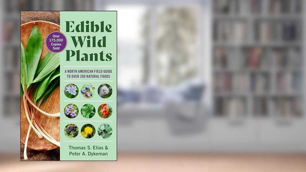 Edible Wild Plants: A North American Field Guide to Over 200 Natural Foods, written by Thomas Elias; Peter Dykeman