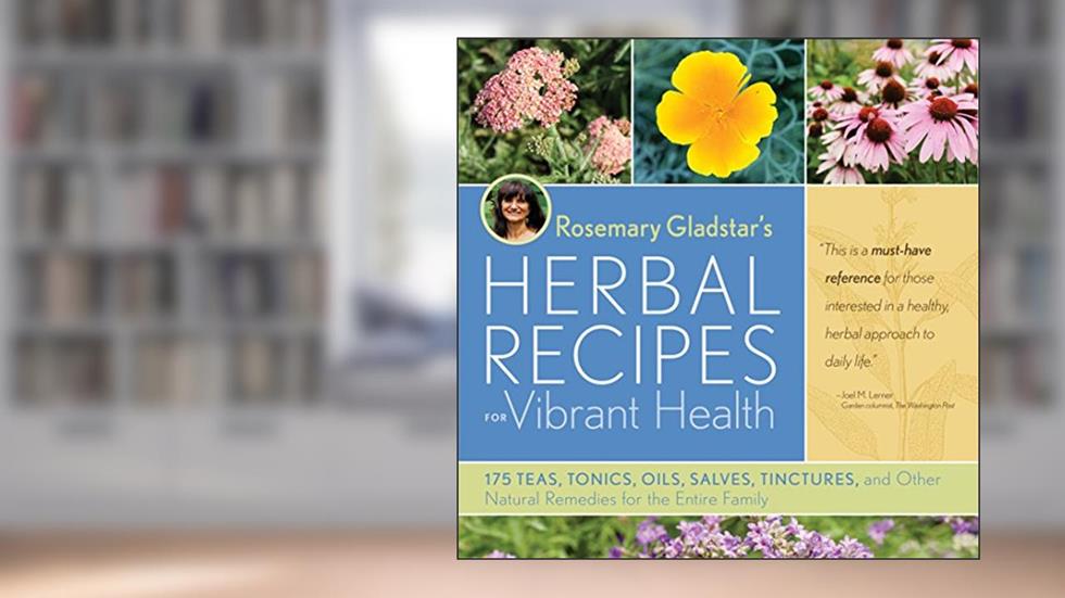 Rosemary Gladstar's Herbal Recipes for Vibrant Health: 175 Teas, Tonics, Oils, Salves, Tinctures, and Other Natural Remedies for the Entire Family, written by Rosemary Gladstar