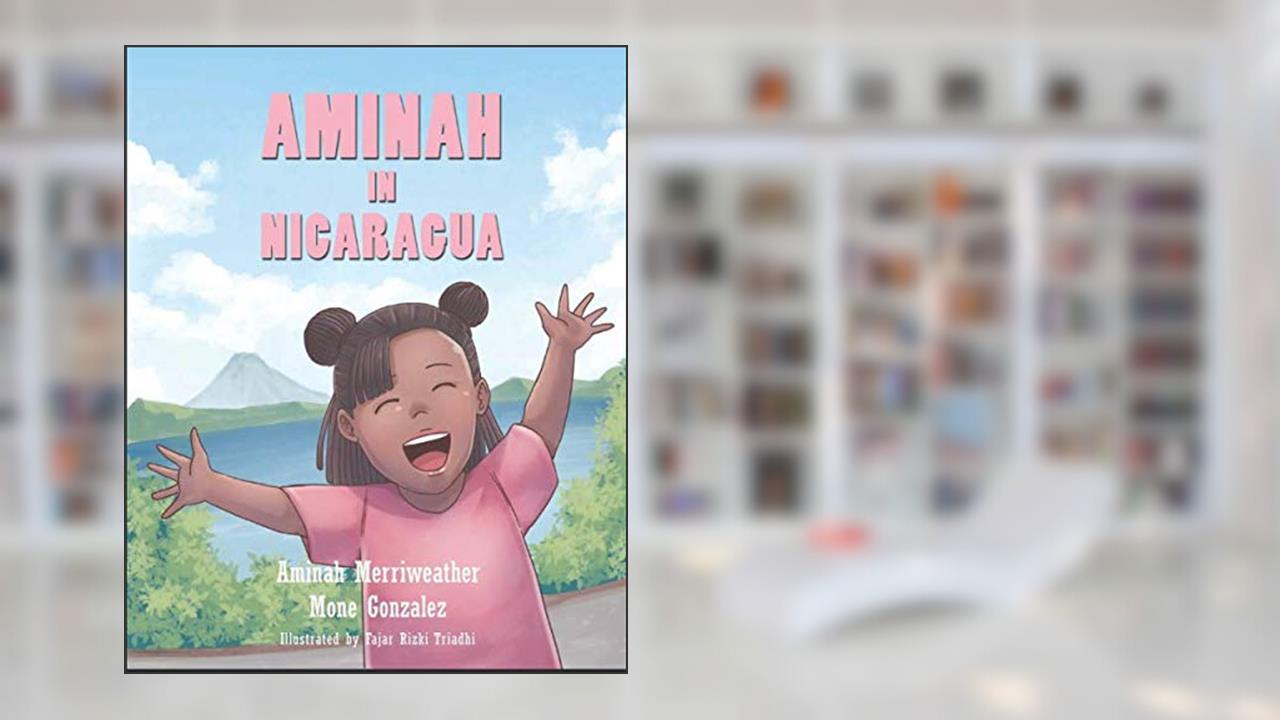 Aminah in Nicaragua, written by Mone Gonzalez; Aminah Merriweather