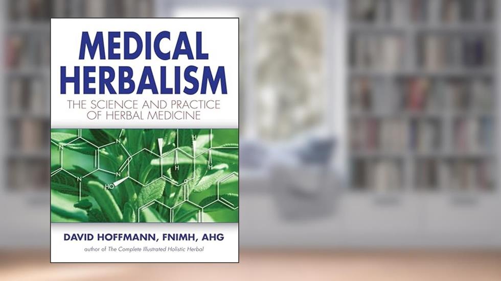 Medical Herbalism: The Science Principles and Practices Of Herbal Medicine, written by David Hoffmann