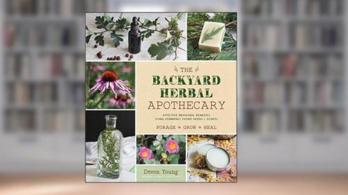 Cover from The Backyard Herbal Apothecary: Effective Medicinal Remedies Using Commonly Found Herbs & Plants, written by Devon Young