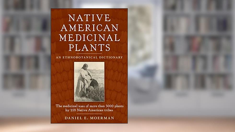 Native American Medicinal Plants: An Ethnobotanical Dictionary, written by Daniel E. Moerman