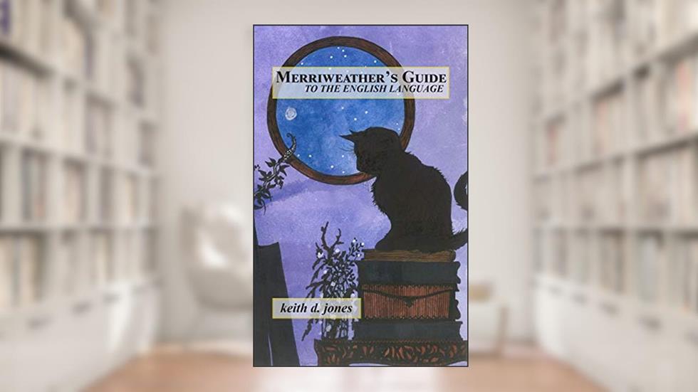 Merriweather's Guide to the English Language, written by Keith D. Jones