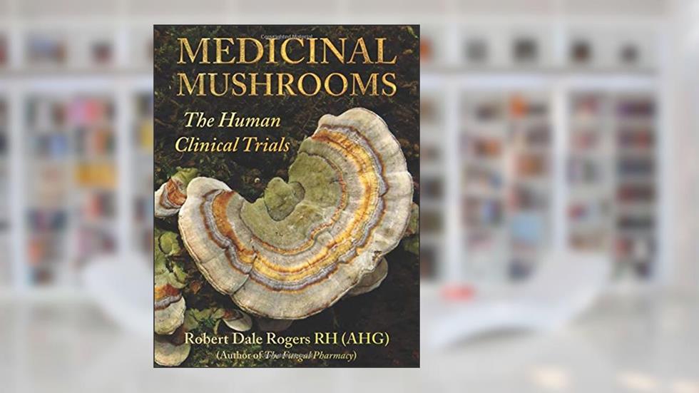 Medicinal Mushrooms: The Human Clinical Trials, written by Robert Dale Rogers