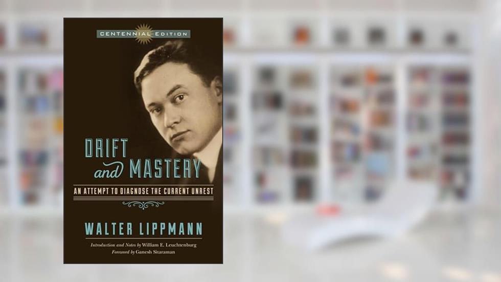 Drift and Mastery: An Attempt to Diagnose the Current Unrest, written by Walter Lippmann