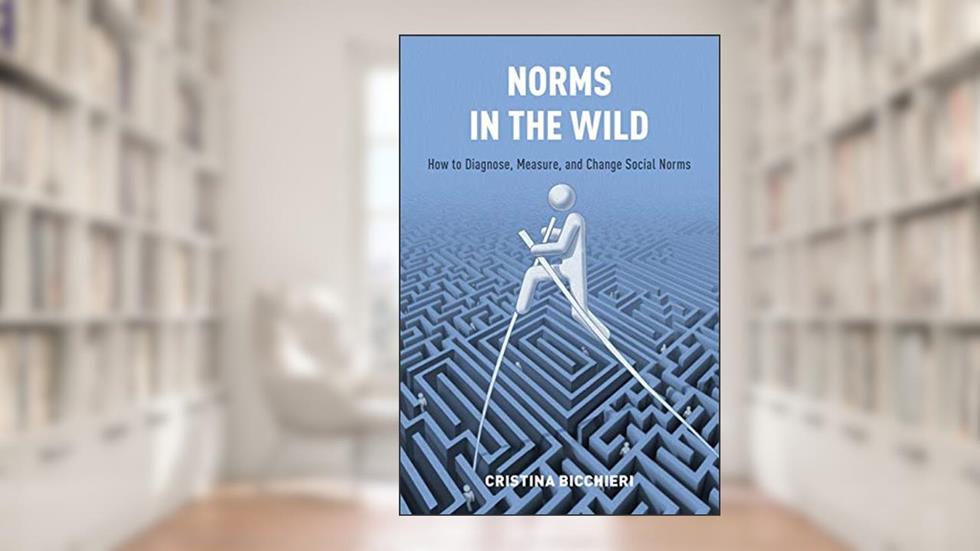 Norms in the Wild: How to Diagnose, Measure, and Change Social Norms, written by Cristina Bicchieri