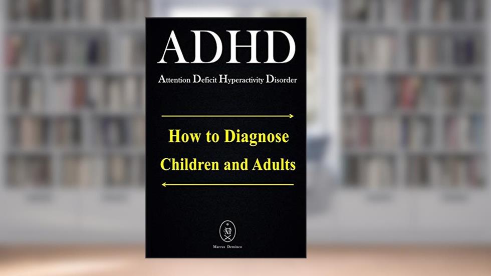 ADHD - Attention Deficit Hyperactivity Disorder. How to Diagnose Children and Adults, written by Marcus Deminco
