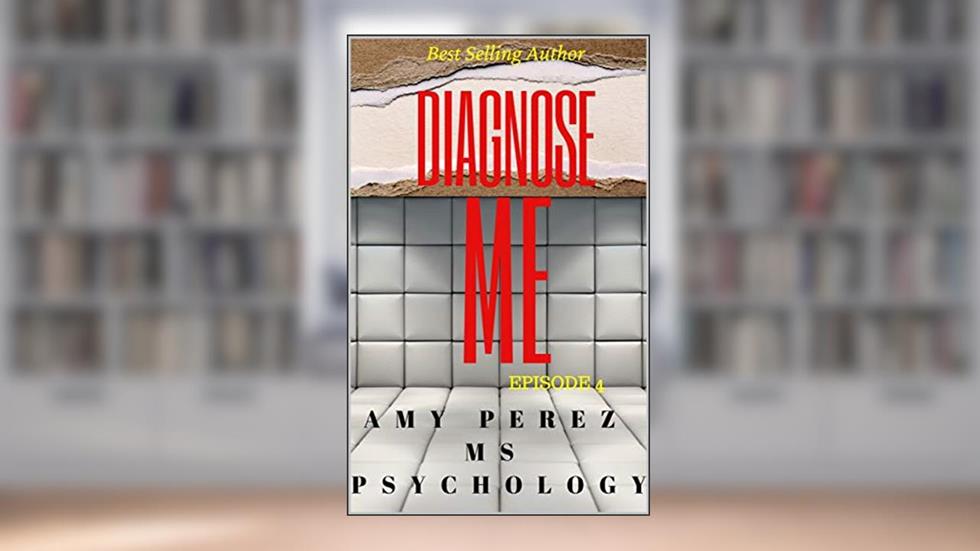 DIAGNOSE ME: Episode 4, written by Amy Perez MS Psychology