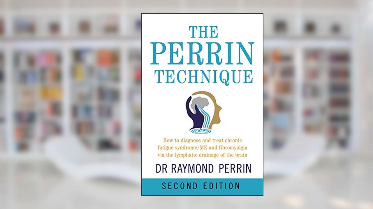 The Perrin Technique: How to diagnose and treat CFS/ME and fibromyalgia via the lymphatic drainage of the brain, 2nd Ed., written by Raymond Perrin PhD