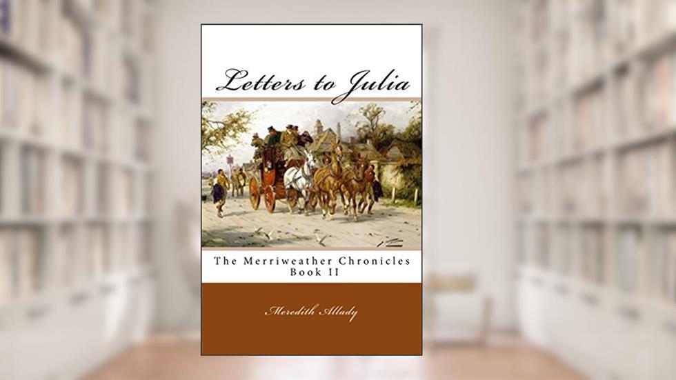 Letters to Julia: The Merriweather Chronicles, Book II, written by Meredith Allady