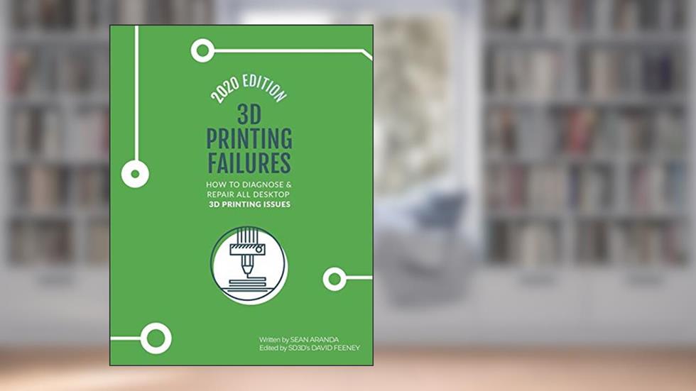 3D Printing Failures: 2020 Edition: How to Diagnose and Repair ALL Desktop 3D Printing Issues, written by Sean Aranda