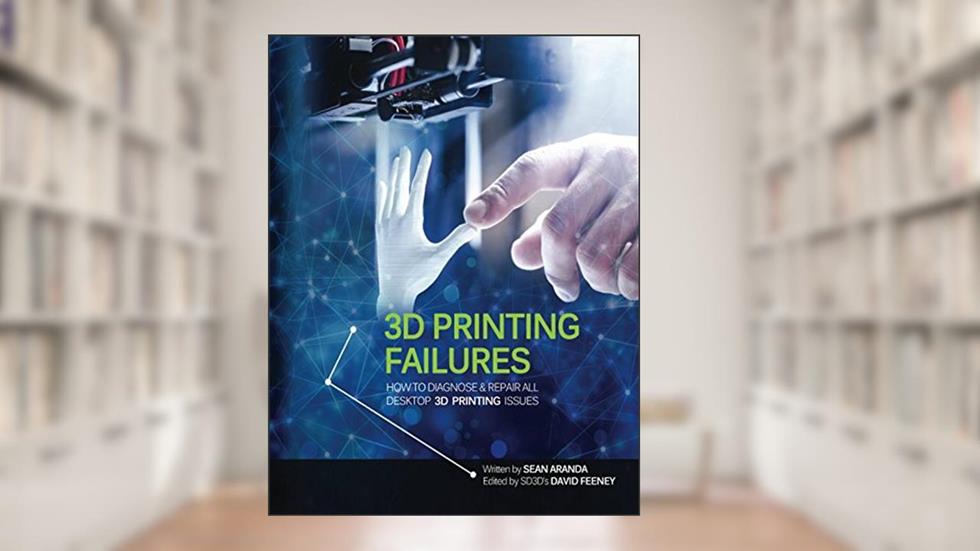 3D Printing Failures: How to Diagnose and Repair All 3D Printing Issues, written by Sean Aranda