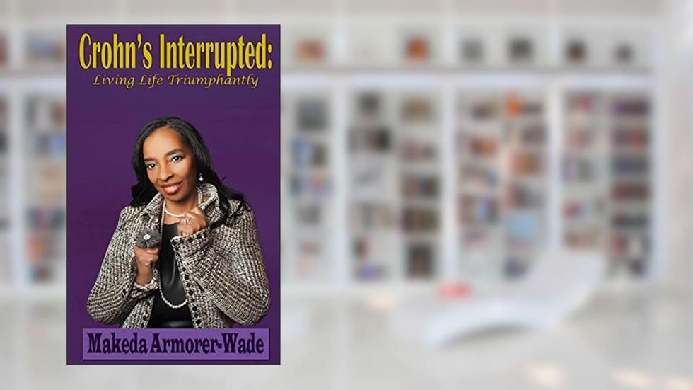 Crohn's Interrupted: Living Life Triumphantly, written by Makeda Armorer-Wade
