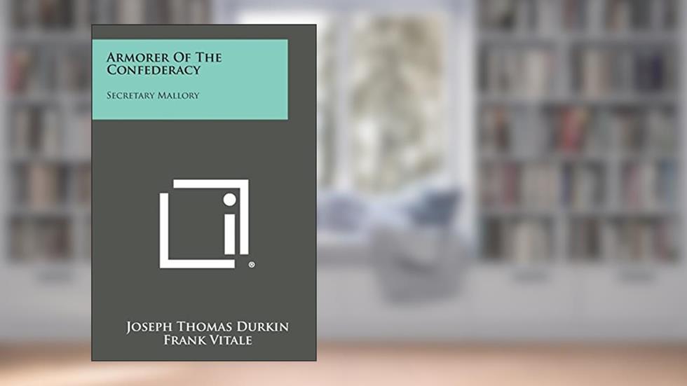 Armorer of the Confederacy: Secretary Mallory, written by Joseph Thomas Durkin