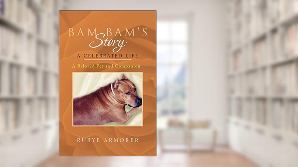 Bam Bam's Story: A Celebrated Life: A Beloved Pet and Companion, written by Rubye Armorer