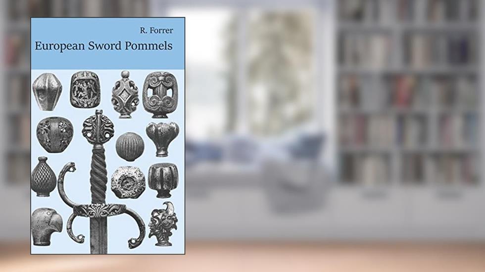 European Sword Pommels: With 60 plates and 680 figures, written by Robert Forrer