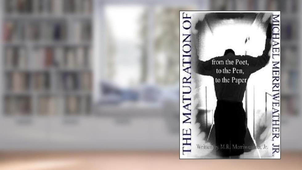 The Maturation of Michael Merriweather, Jr.: From the Poet, to the Pen, to the Paper, written by MR Merriweather